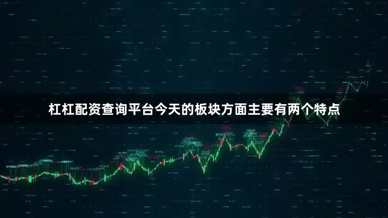 杠杠配资查询平台今天的板块方面主要有两个特点